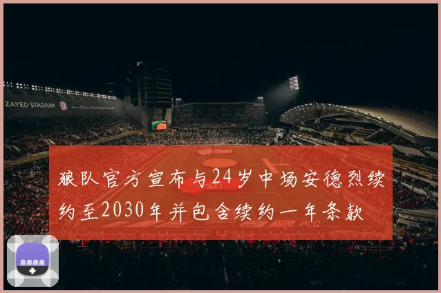 狼队官方宣布与24岁中场安德烈续约至2030年并包含续约一年条款